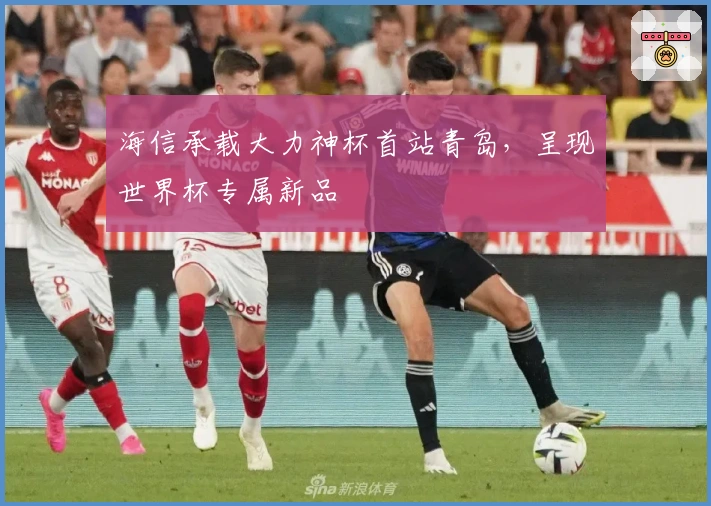 海信承载大力神杯首站青岛，呈现世界杯专属新品