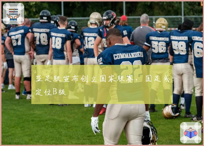 亚足联宣布创立国家联赛，国足或定位B级
