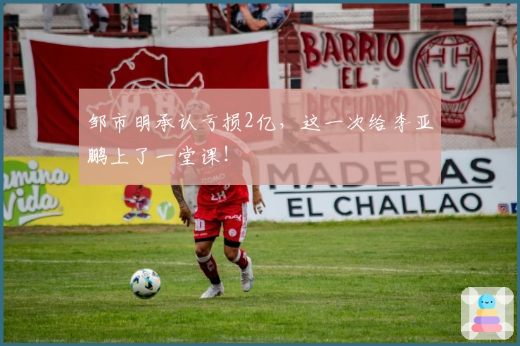 邹市明承认亏损2亿，这一次给李亚鹏上了一堂课！