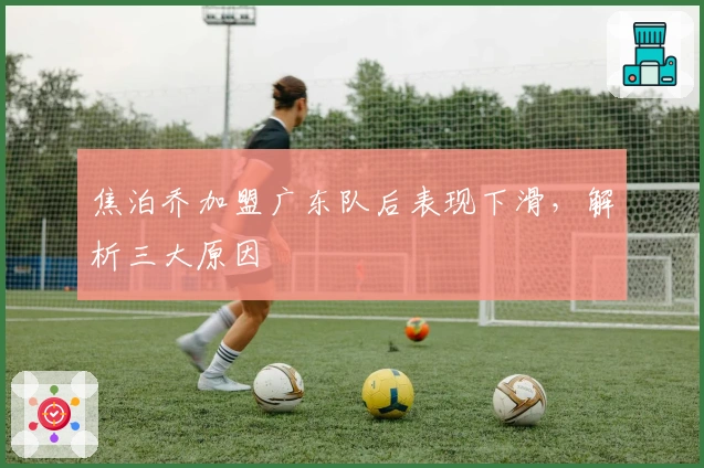 焦泊乔加盟广东队后表现下滑，解析三大原因