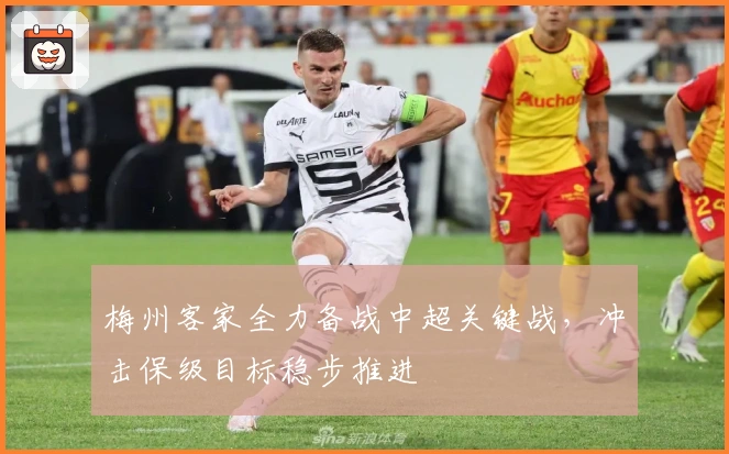 梅州客家全力备战中超关键战,冲击保级目标稳步推进