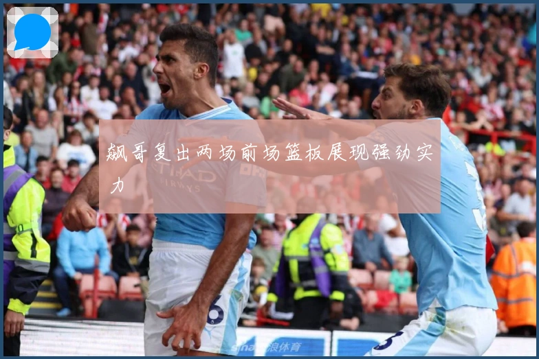 飙哥复出两场前场篮板展现强劲实力
